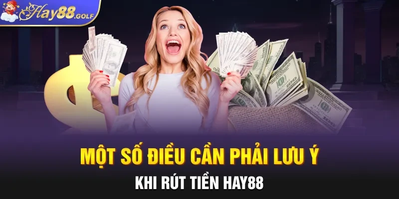 Một số lưu ý khi rút tiền Hay88