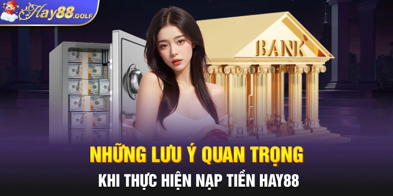 Những lưu ý quan trọng khi nạp tiền hay88