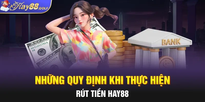Quy định khi thực hiện rút tiền hay88
